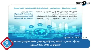 رسميًا.. الإمارات تستضيف مؤتمر ومعرض منظمة الجمارك العالمية للتكنولوجيا 2026 لهذا الأسبوع